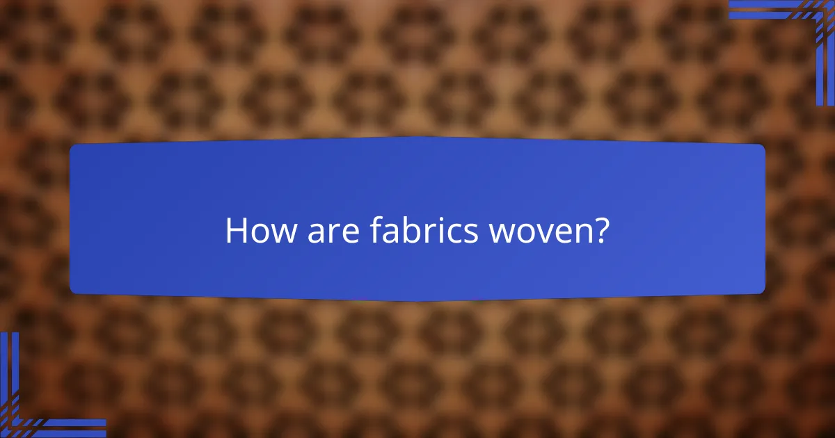 How are fabrics woven?