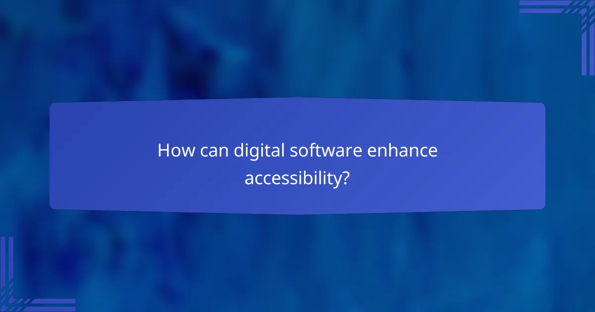How can digital software enhance accessibility?