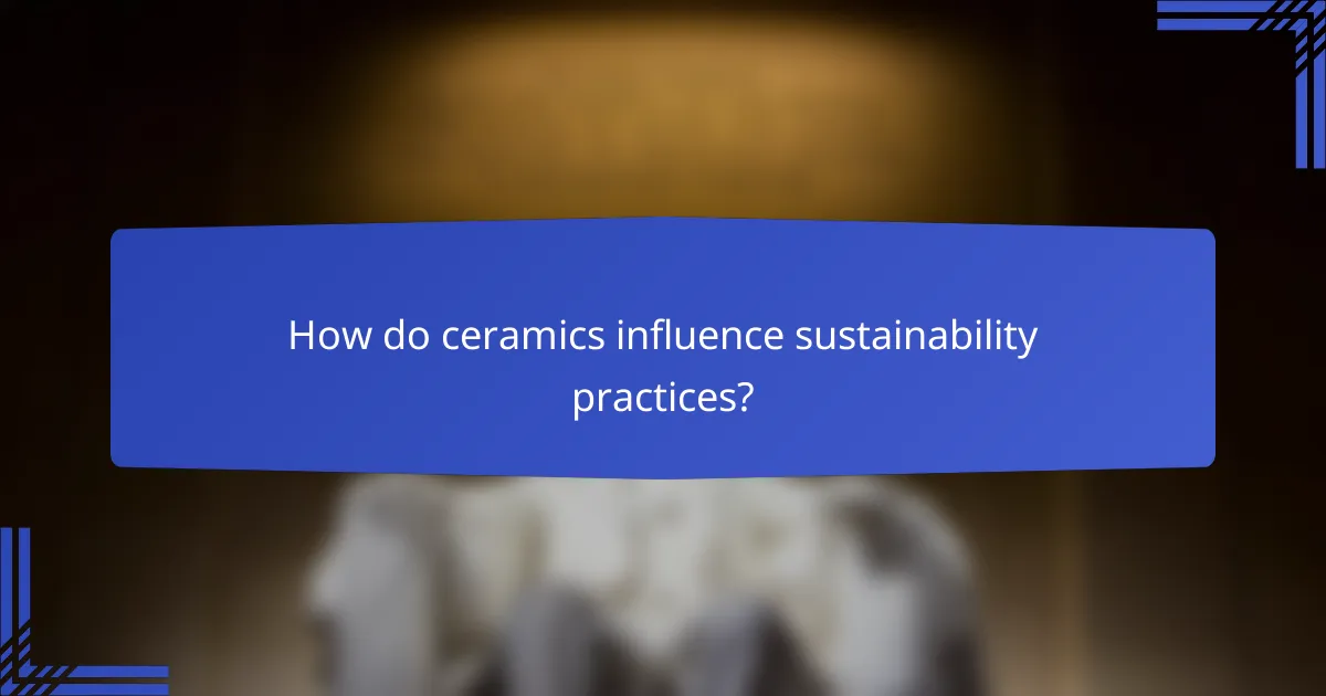How do ceramics influence sustainability practices?