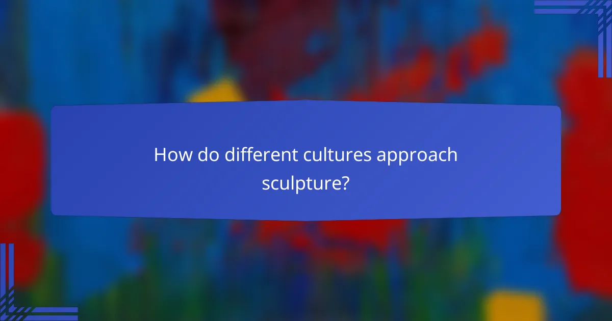 How do different cultures approach sculpture?