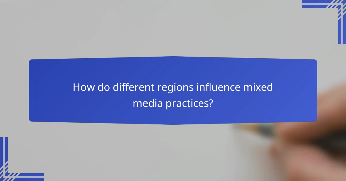 How do different regions influence mixed media practices?