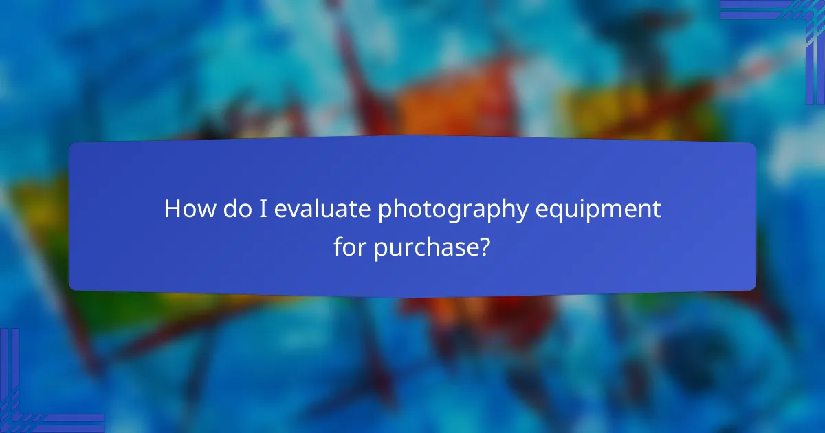How do I evaluate photography equipment for purchase?