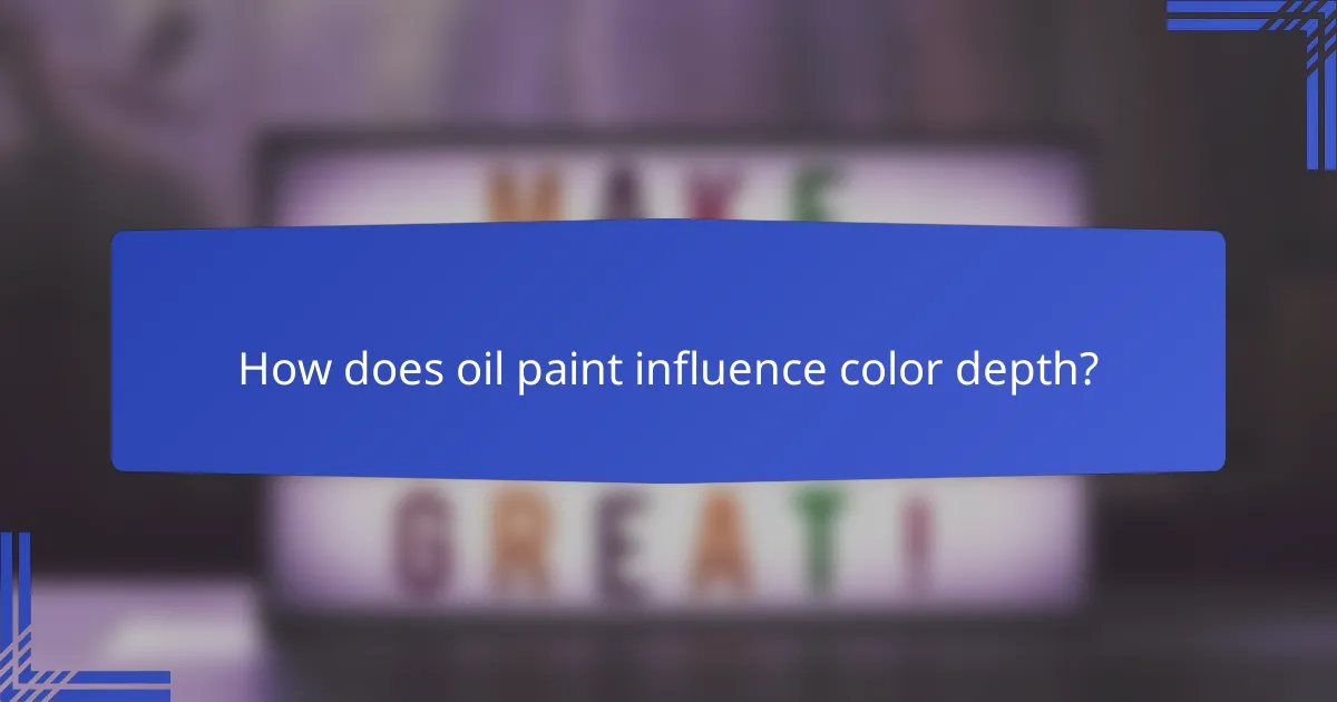 How does oil paint influence color depth?