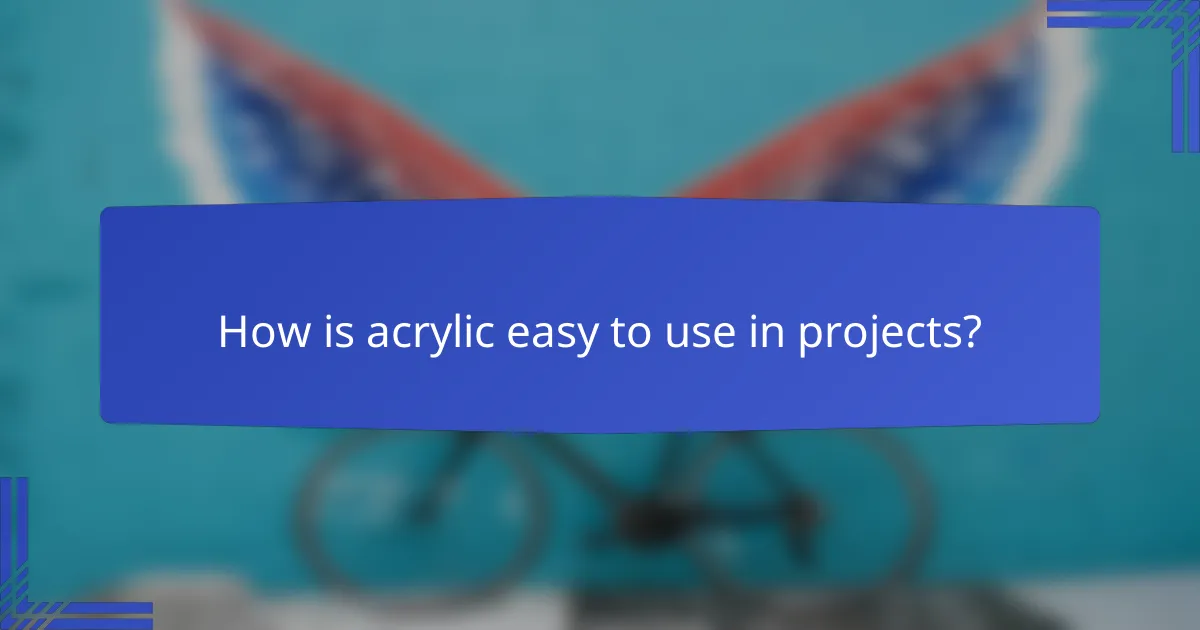How is acrylic easy to use in projects?