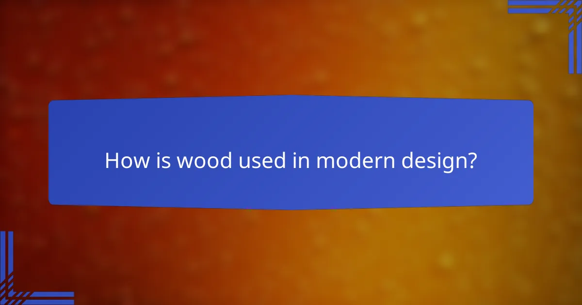 How is wood used in modern design?