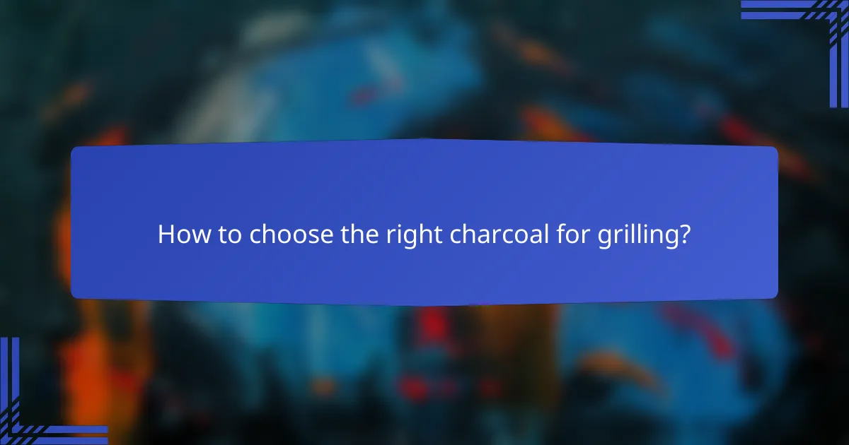 How to choose the right charcoal for grilling?