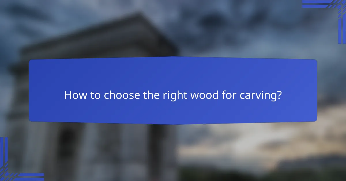 How to choose the right wood for carving?