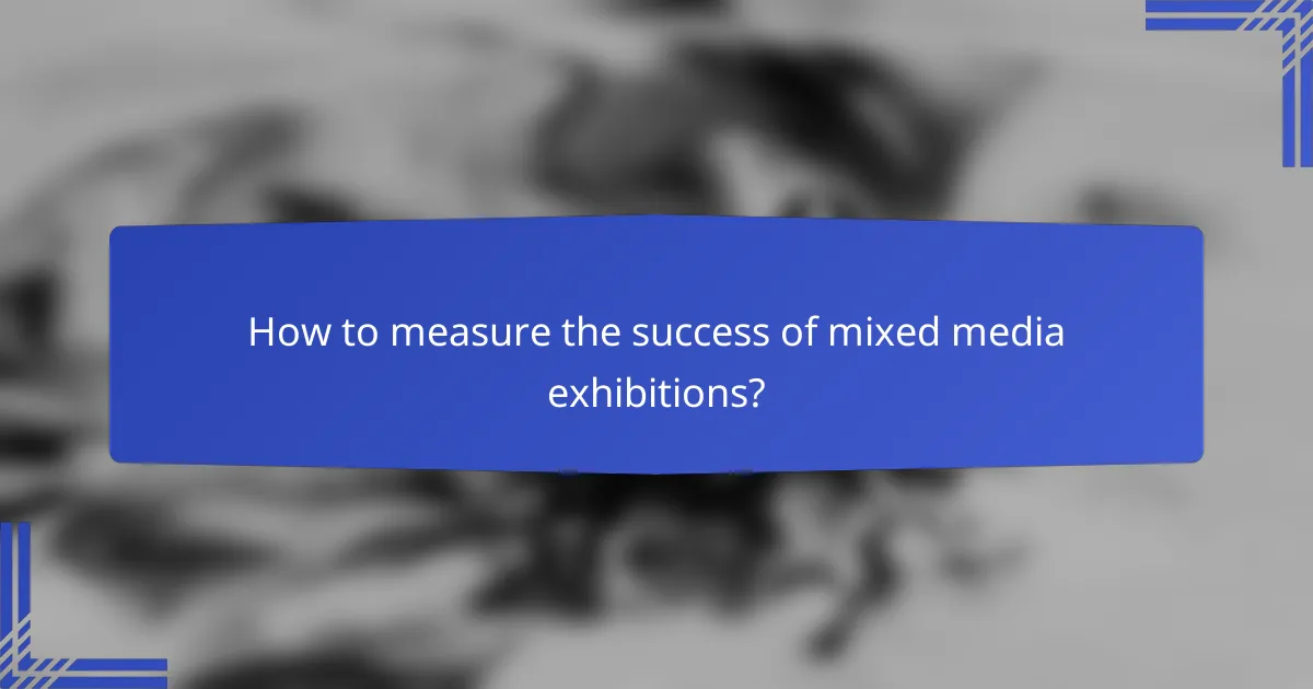 How to measure the success of mixed media exhibitions?