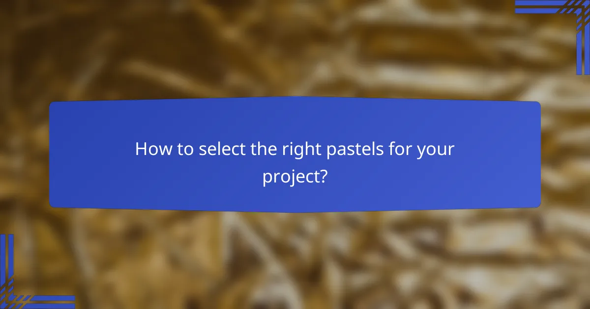 How to select the right pastels for your project?