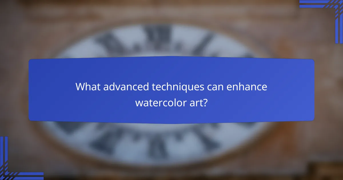 What advanced techniques can enhance watercolor art?
