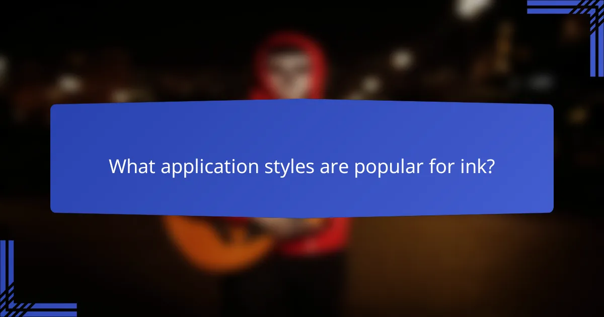 What application styles are popular for ink?