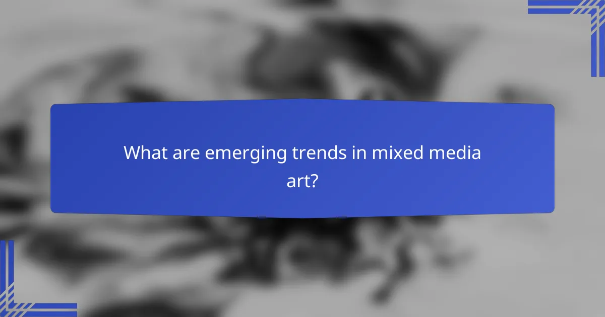 What are emerging trends in mixed media art?