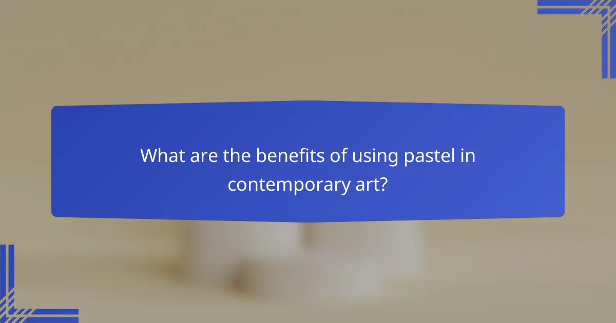What are the benefits of using pastel in contemporary art?