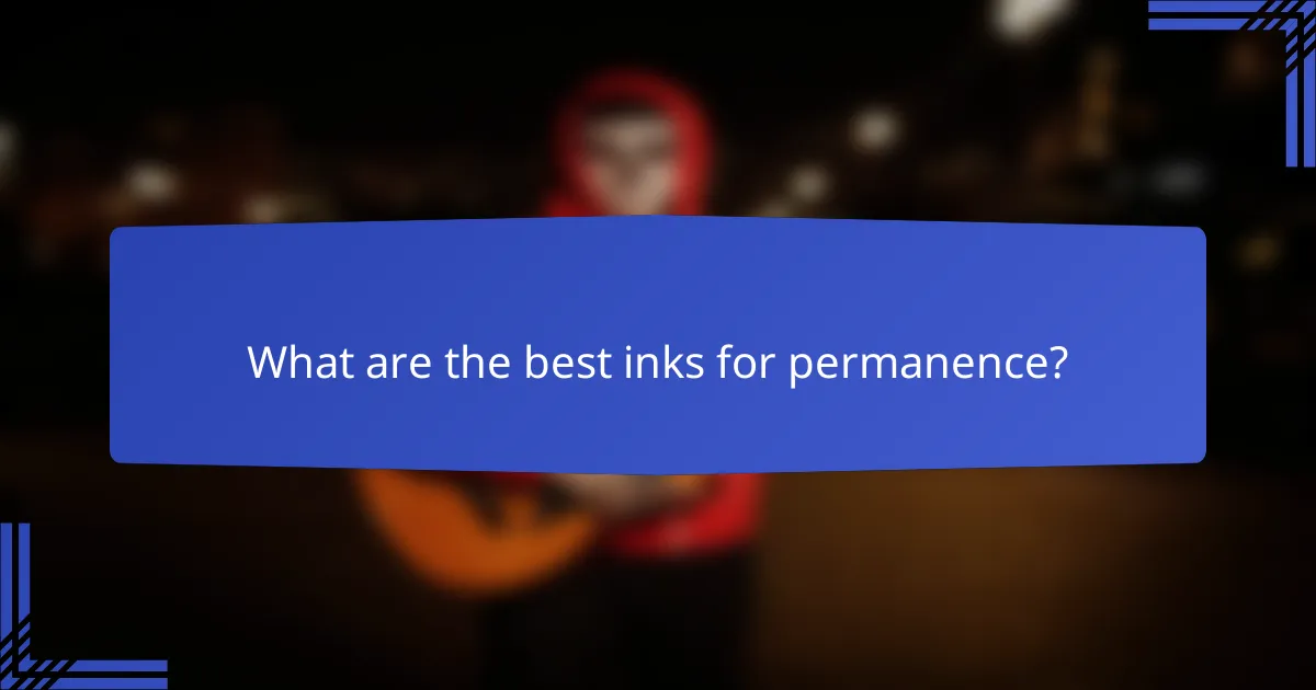 What are the best inks for permanence?