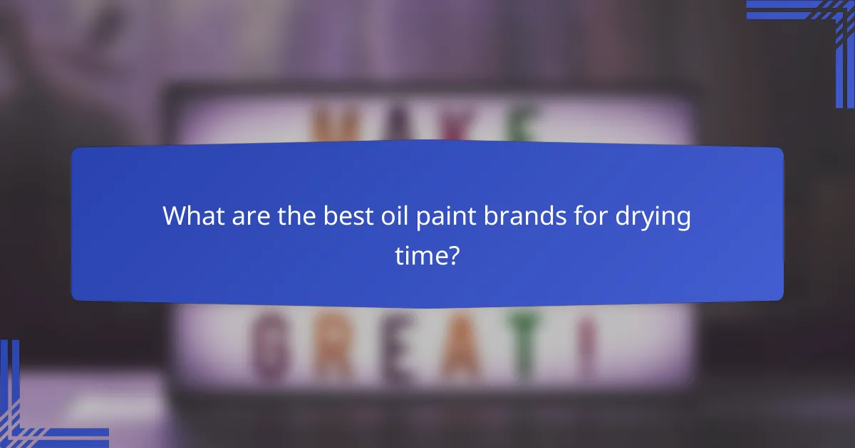 What are the best oil paint brands for drying time?