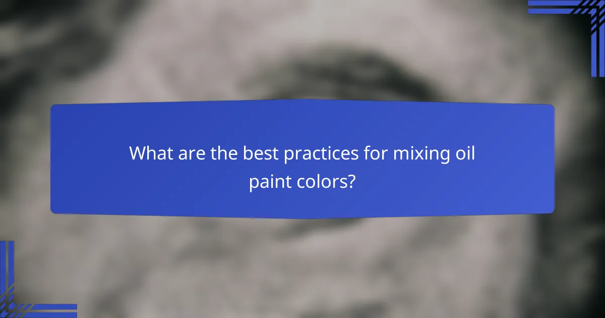What are the best practices for mixing oil paint colors?