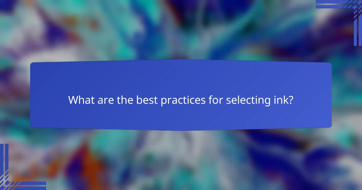 What are the best practices for selecting ink?
