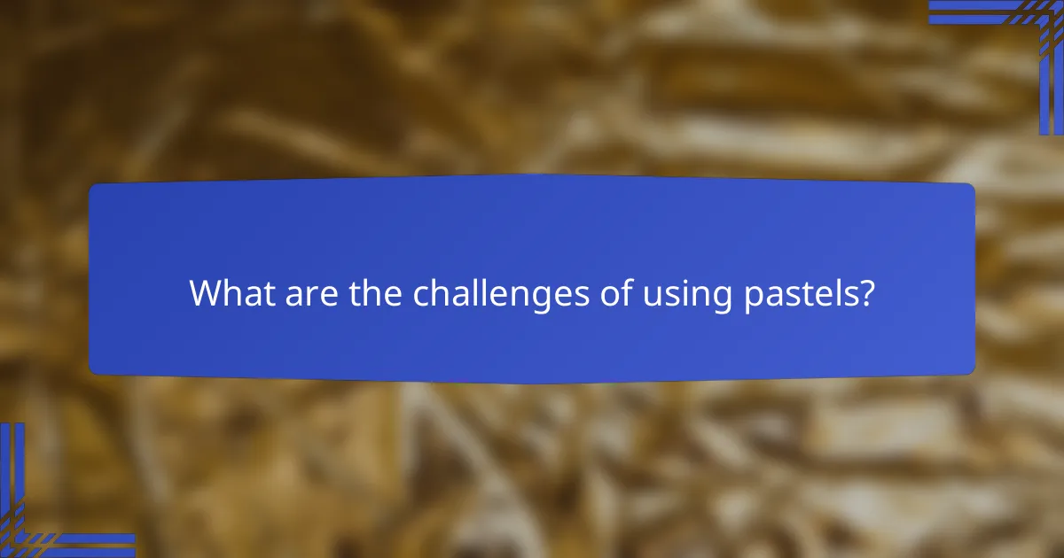 What are the challenges of using pastels?