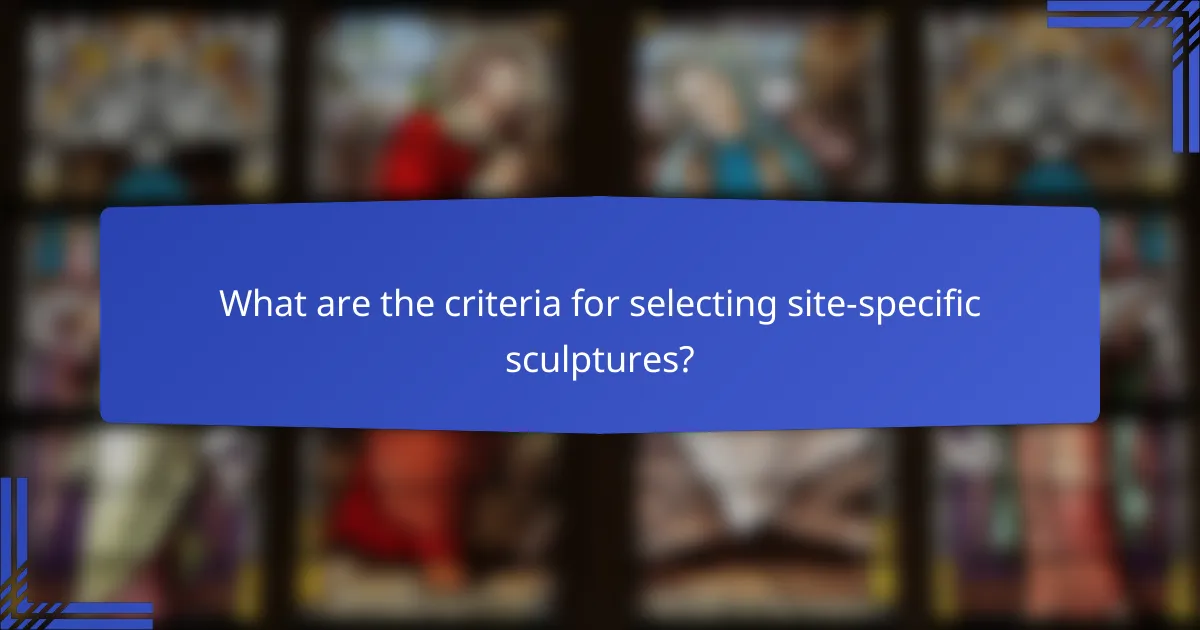 What are the criteria for selecting site-specific sculptures?