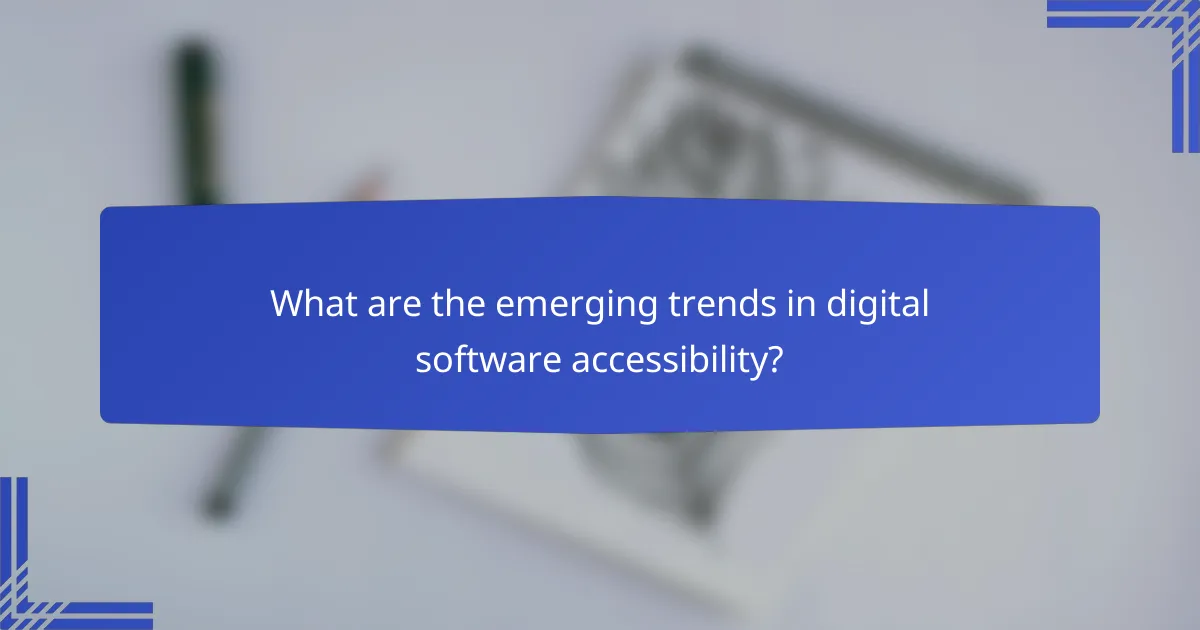 What are the emerging trends in digital software accessibility?