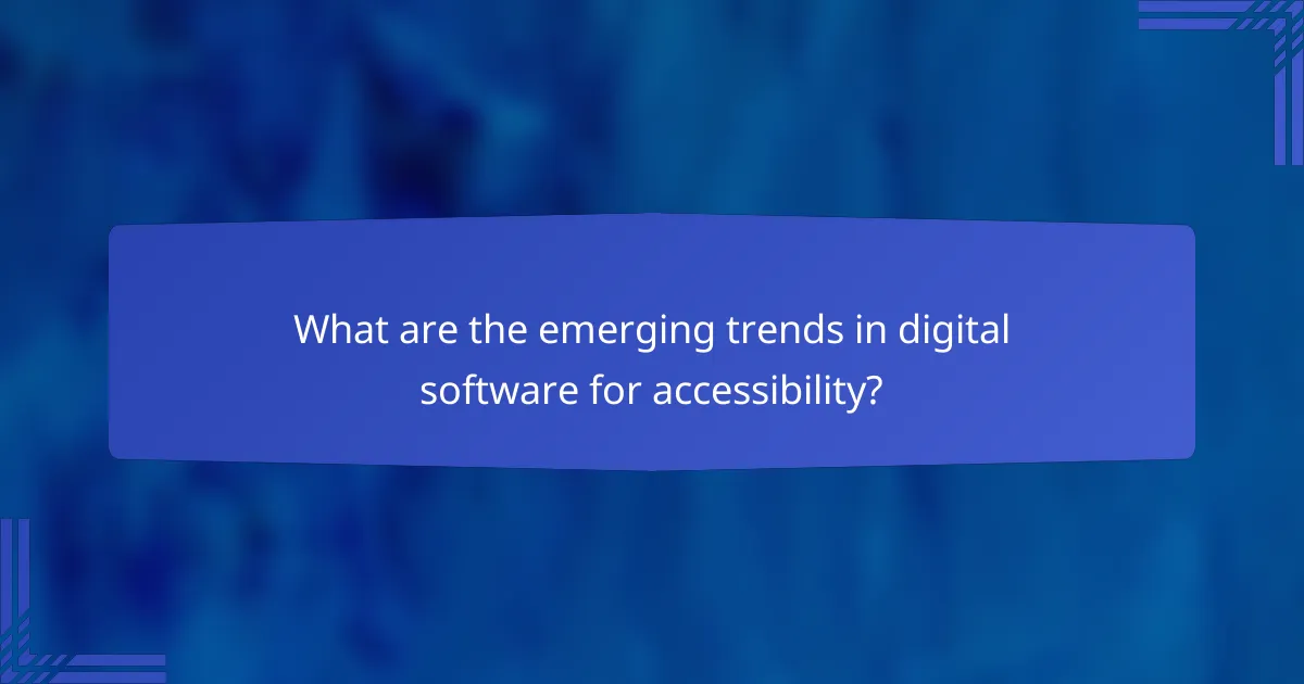 What are the emerging trends in digital software for accessibility?