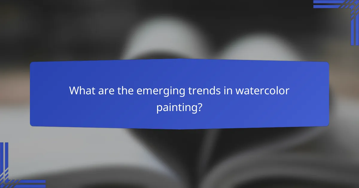 What are the emerging trends in watercolor painting?