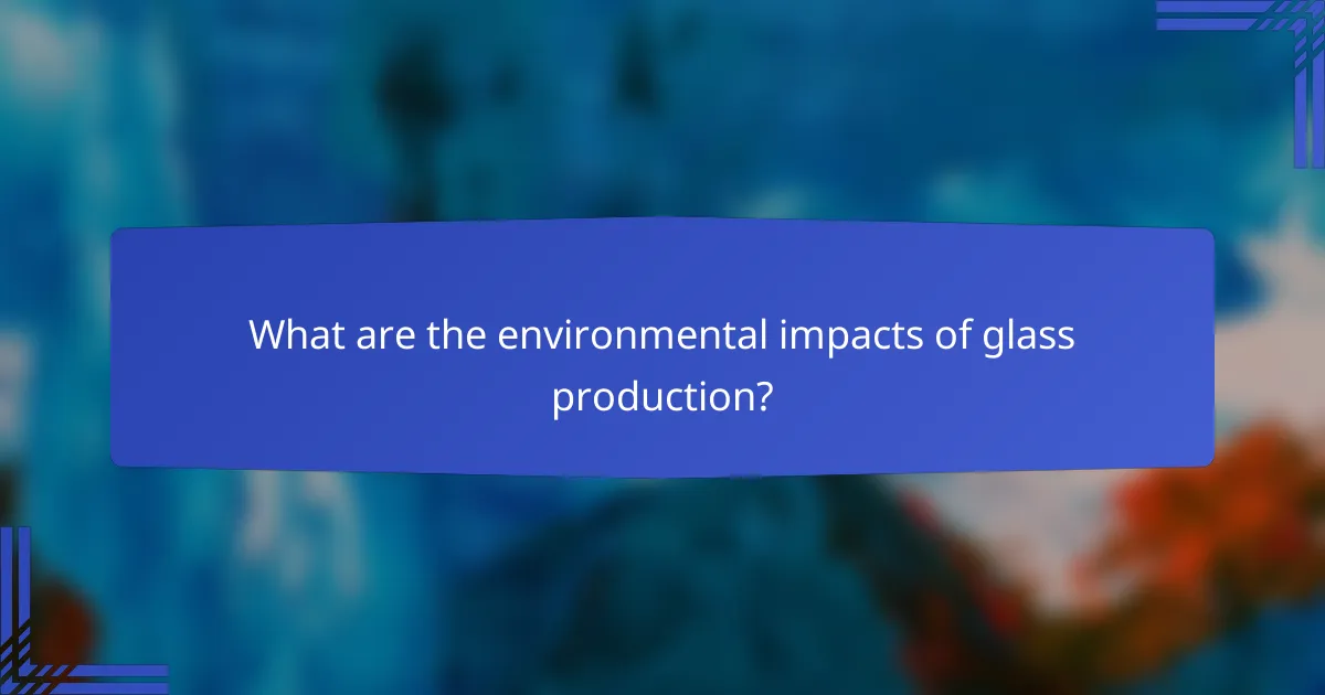 What are the environmental impacts of glass production?