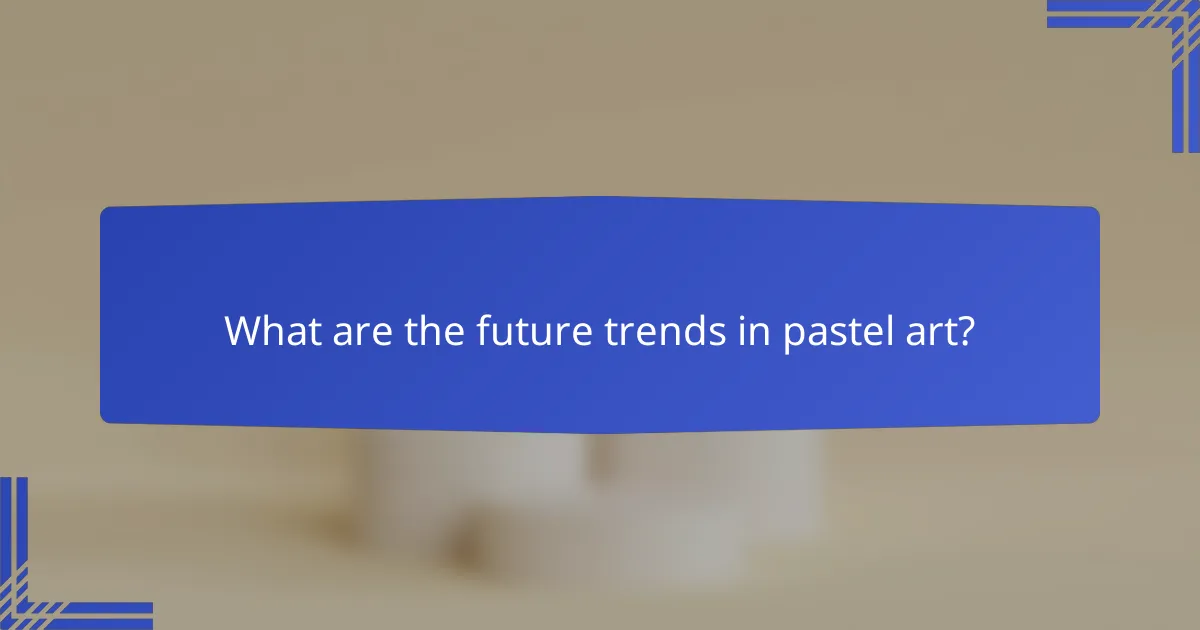 What are the future trends in pastel art?