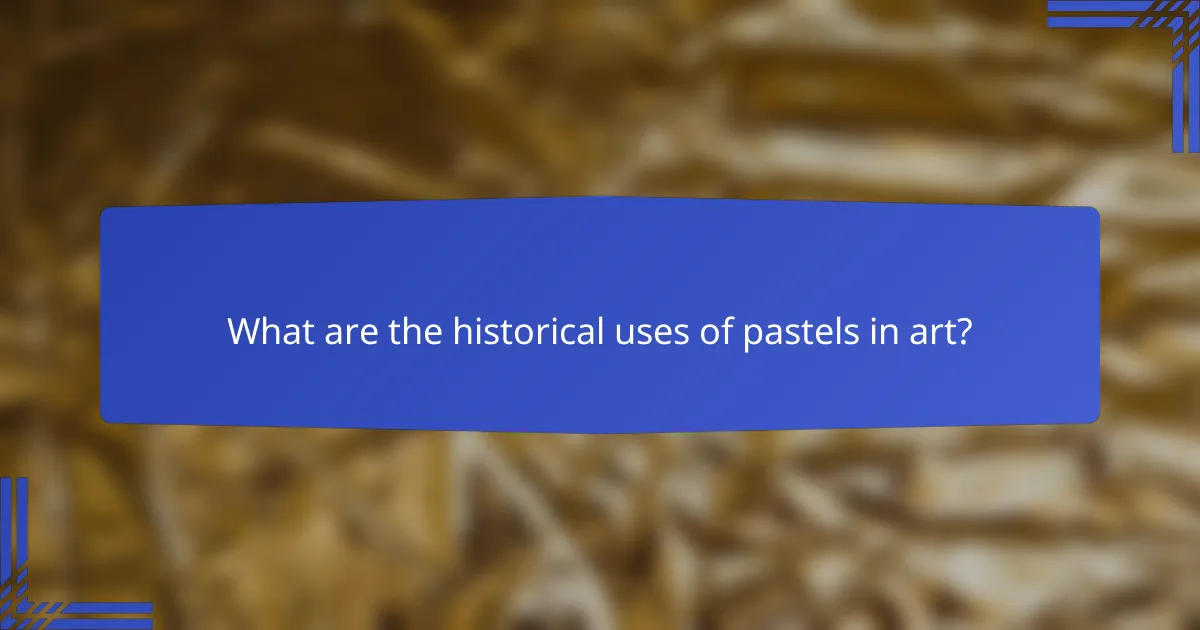 What are the historical uses of pastels in art?