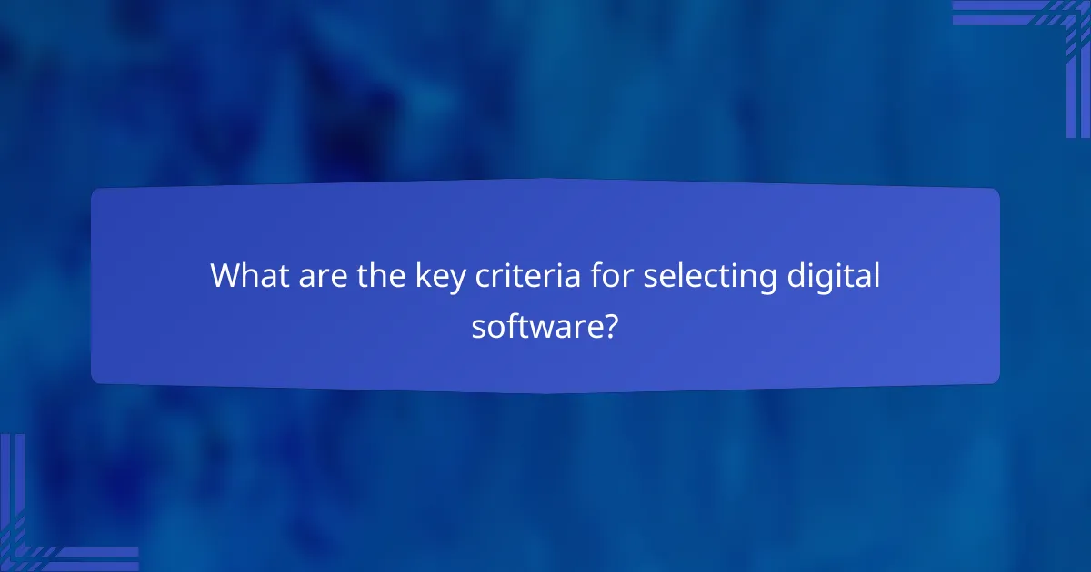 What are the key criteria for selecting digital software?