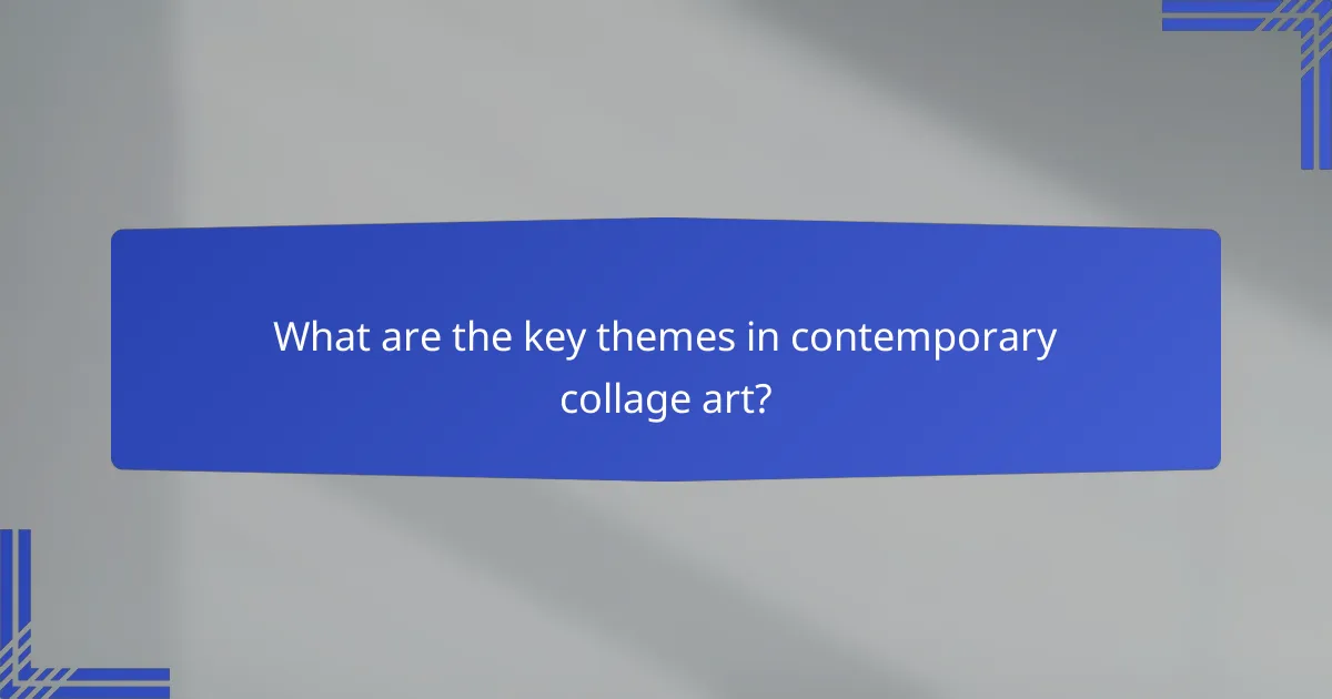 What are the key themes in contemporary collage art?