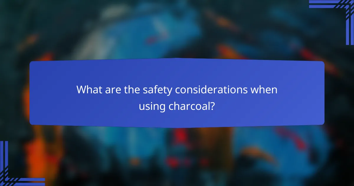 What are the safety considerations when using charcoal?