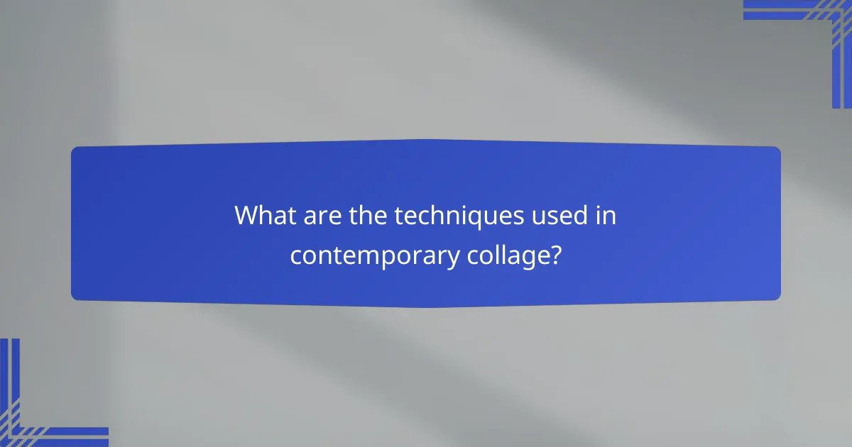 What are the techniques used in contemporary collage?