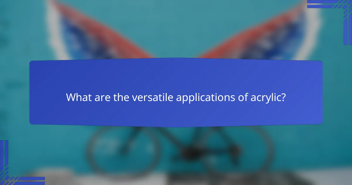 What are the versatile applications of acrylic?