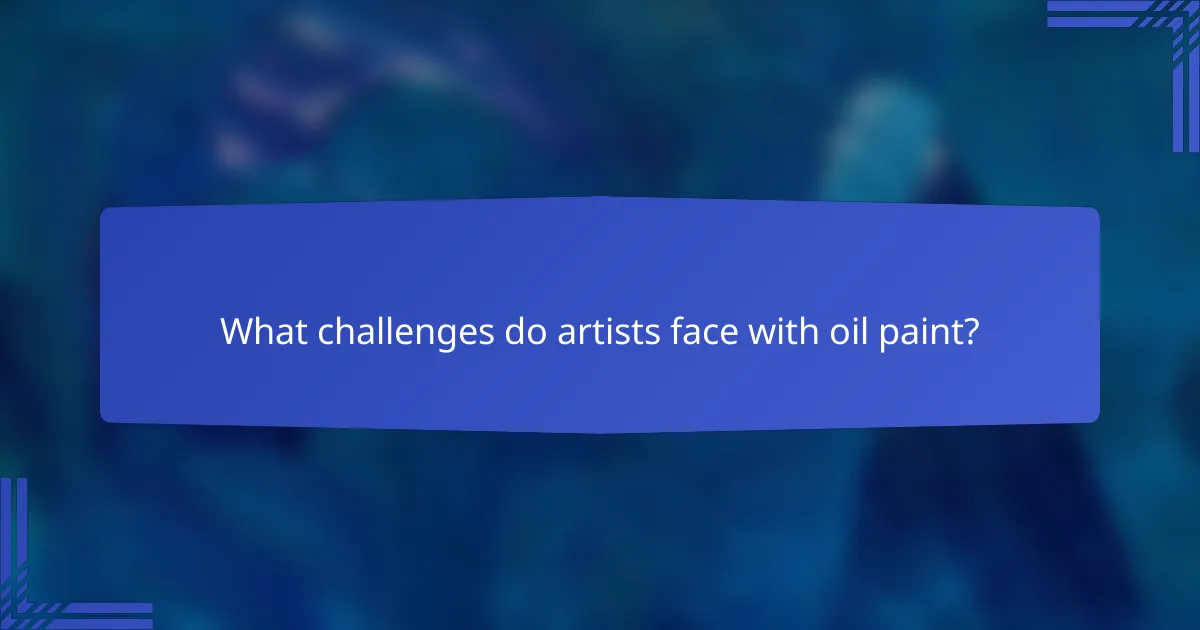 What challenges do artists face with oil paint?