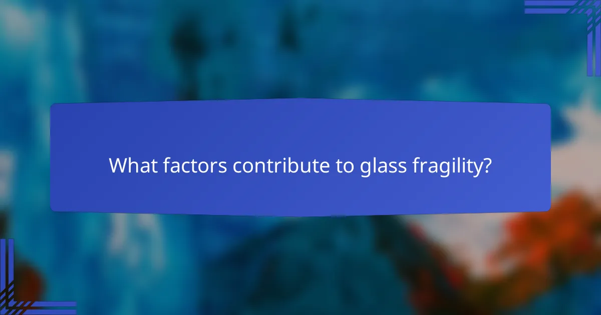 What factors contribute to glass fragility?