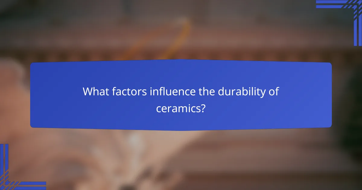 What factors influence the durability of ceramics?