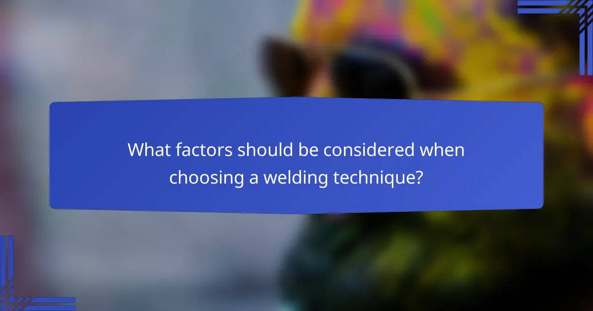 What factors should be considered when choosing a welding technique?