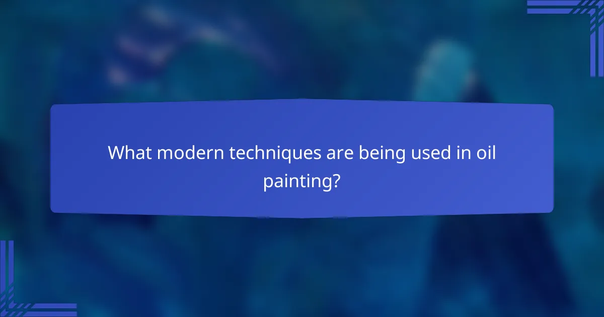 What modern techniques are being used in oil painting?