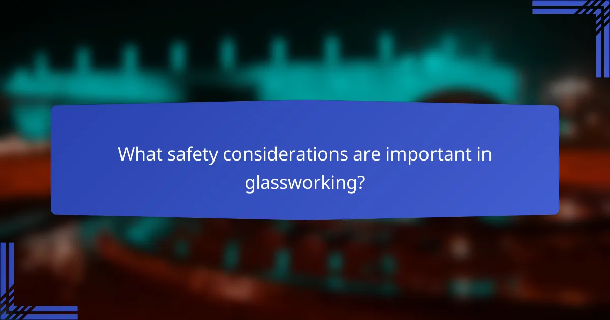 What safety considerations are important in glassworking?