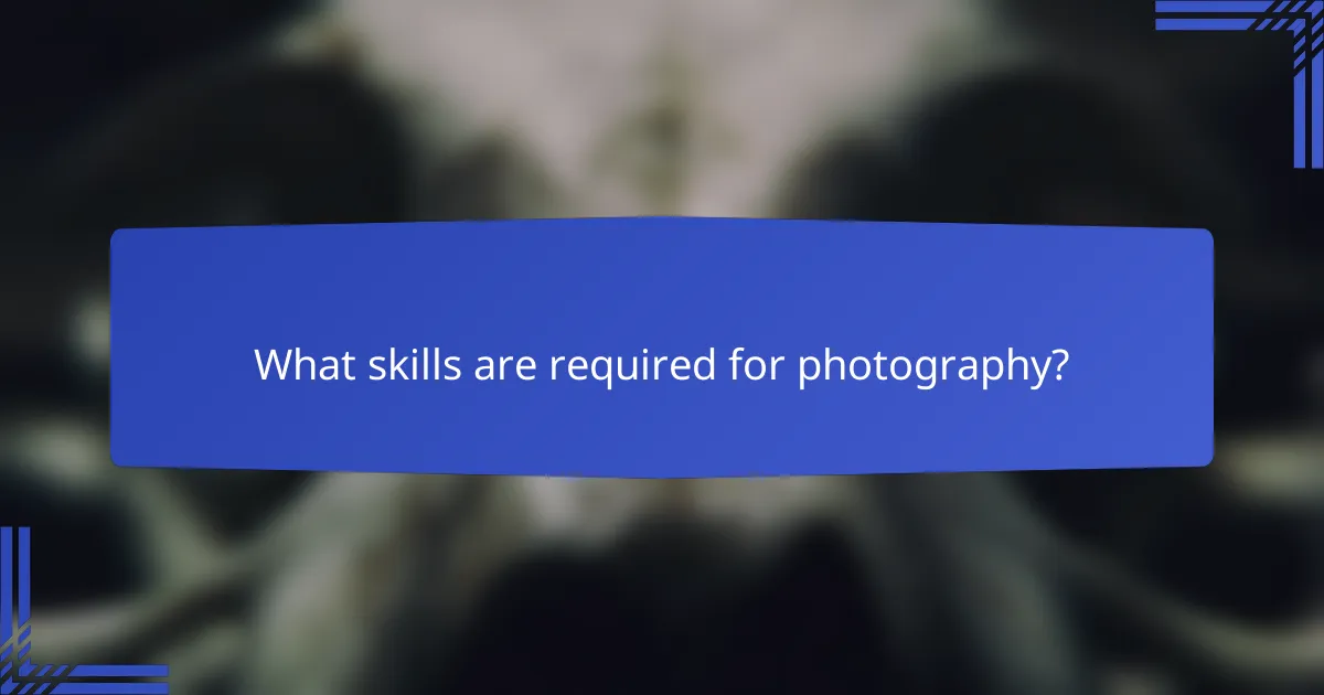 What skills are required for photography?