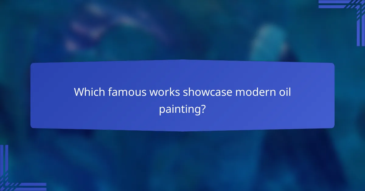 Which famous works showcase modern oil painting?