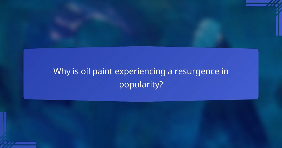 Why is oil paint experiencing a resurgence in popularity?